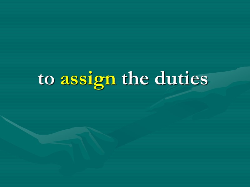 to assign the duties to assign the duties